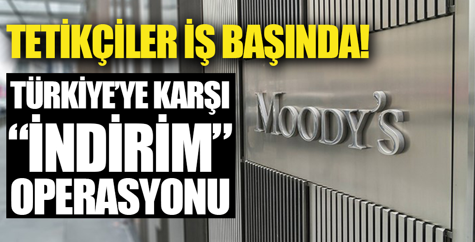 Moody’s tetikçiliğe devam ediyorlar! Türkiye'ye karşı zamanlaması dikkat çeken operasyon