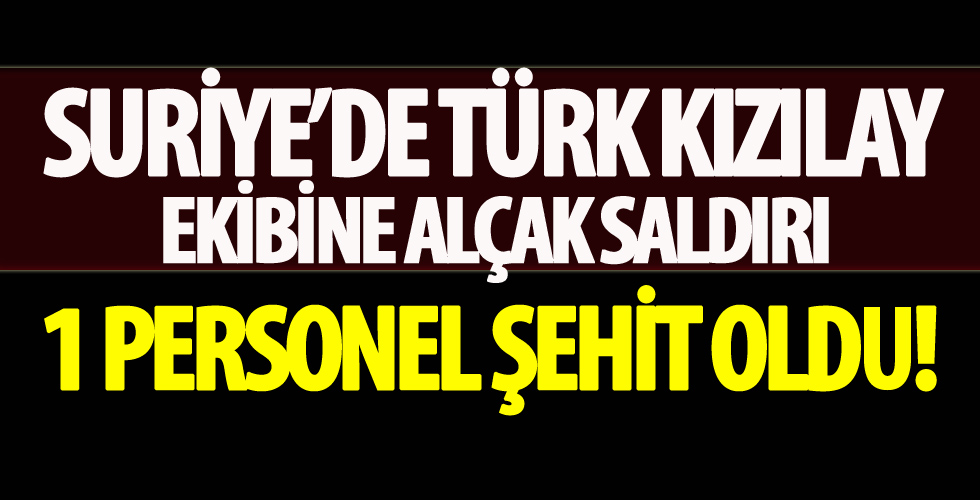 Suriye'nin kuzeyinde Türk Kızılay'ına alçak saldırı: 1 şehit