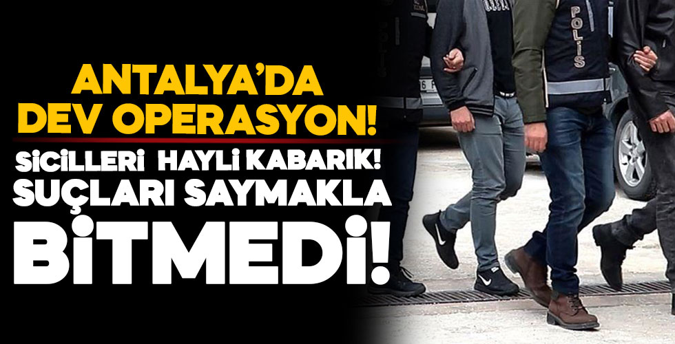 Antalya'da dev operasyon!