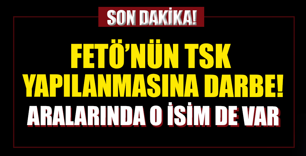 FETÖ’nün TSK yapılanmasına darbe