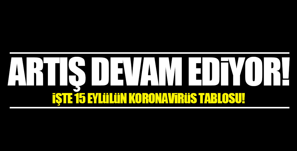 İşte 15 eylülün koronavirüs tablosu!