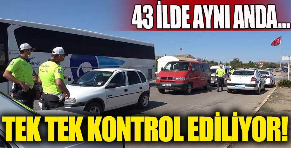 43 ilde aynı anda... Tek tek kontrol ediliyor