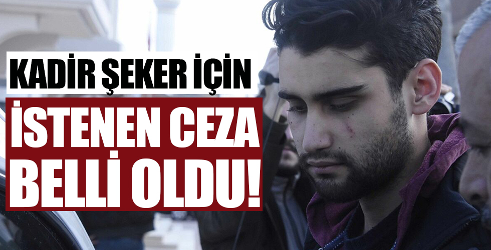Kadir Şeker için istenen ceza belli oldu!