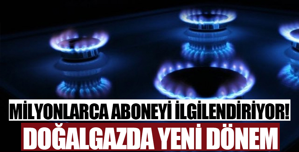 Milyonlarca aboneyi ilgilendiriyor! Doğalgazda yeni dönem