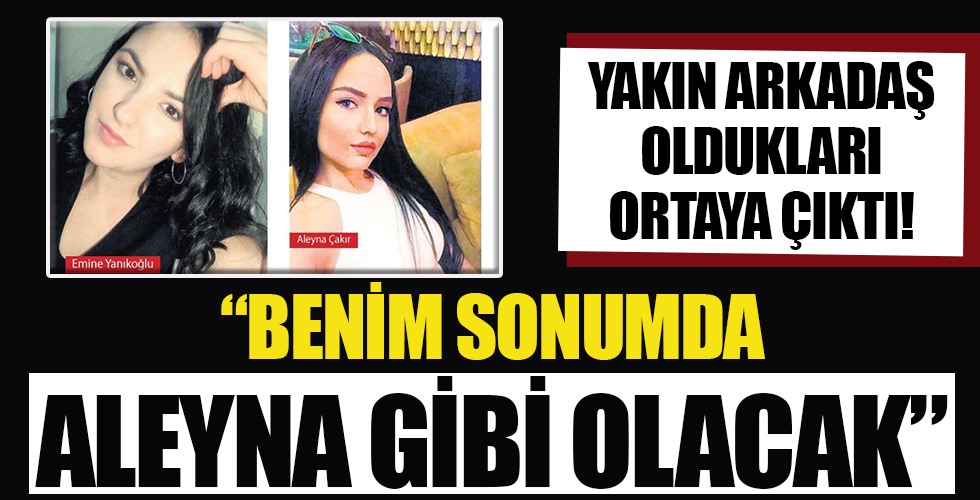 Aleyna Çakır ile Emine Yanıkoğlu’nun arkadaş oldukları ortaya çıktı! Aynı kader aynı son