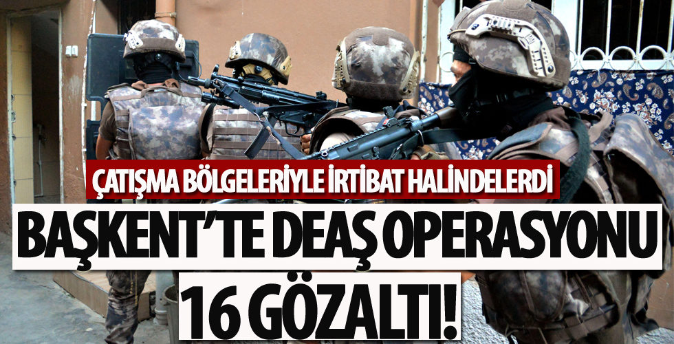 Başkent'te DEAŞ operasyonu: 16 gözaltı