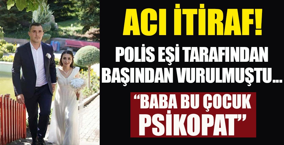 Polis eşi tarafından başından vurulmuştu! 'Baba bu çocuk psikopat!'
