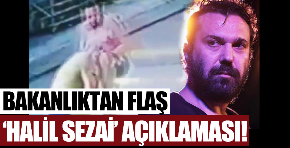 Bakanlıktan flaş 'Halil Sezai' açıklaması