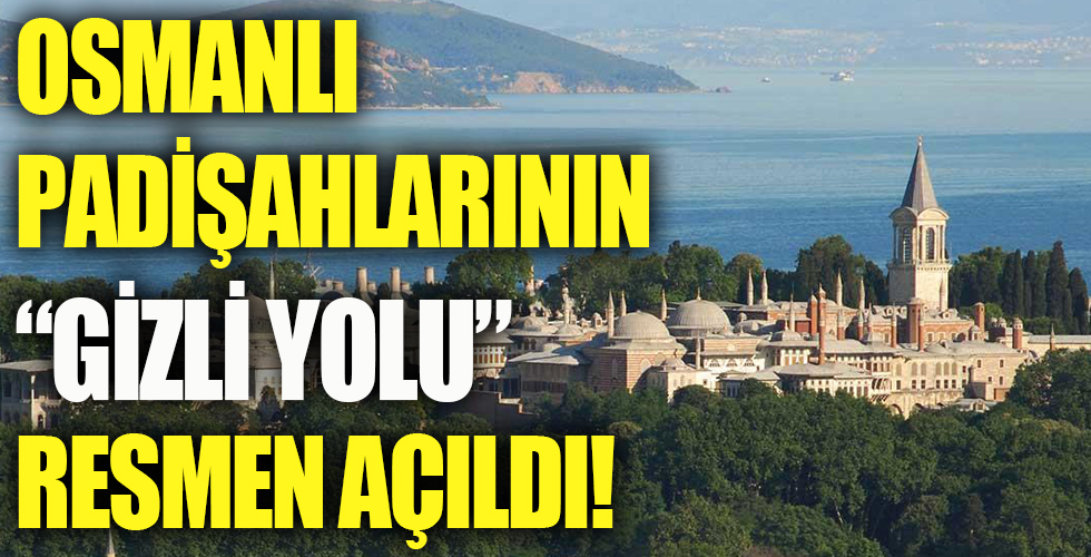 Osmanlı padişahlarının gizli yolu resmen açıldı!