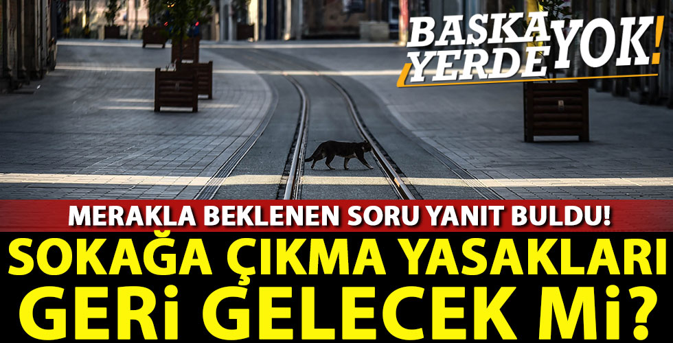 Türkiye'nin merakla beklediği soru yanıt buldu! Sokağa çıkma yasakları geri gelecek mi?