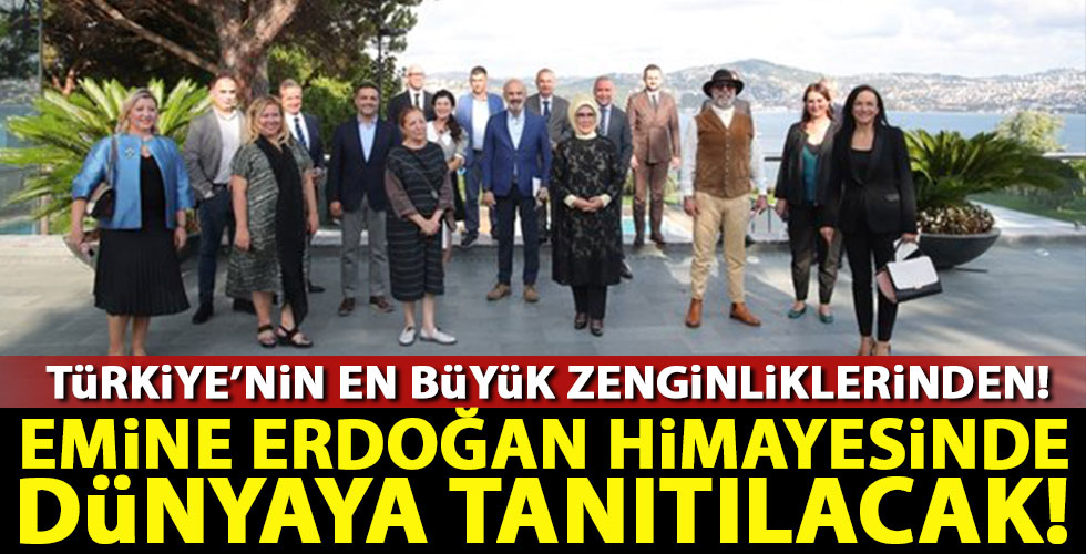 Türkiye'nin o zenginliği Emine Erdoğan himayesinde dünyaya tanıtılacak!