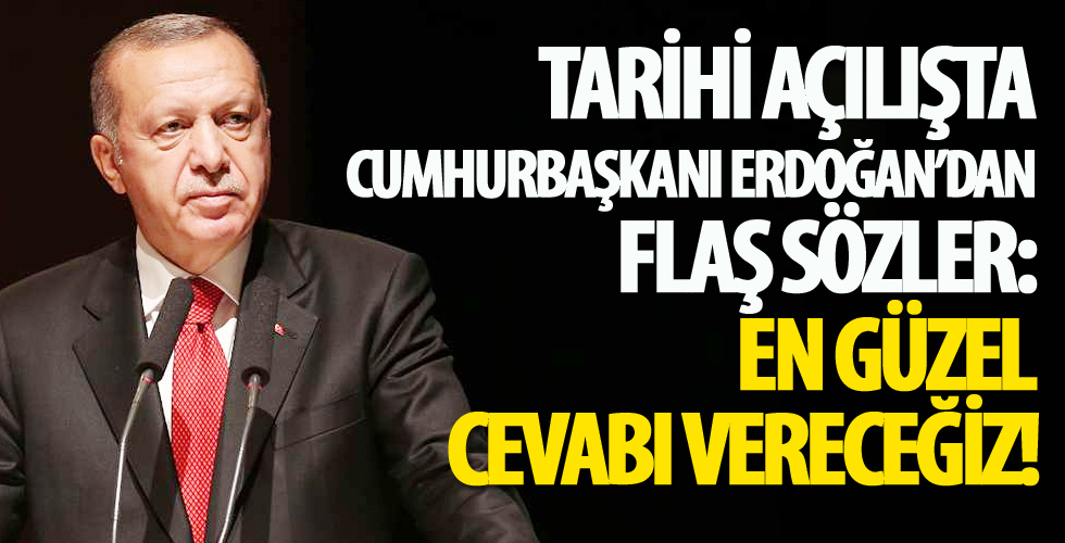 Cumhurbaşkanı Erdoğan'dan flaş sözler: En güzel cevabı vereceğiz!