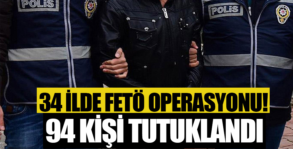 FETÖ operasyonunda 94 kişi tutuklandı