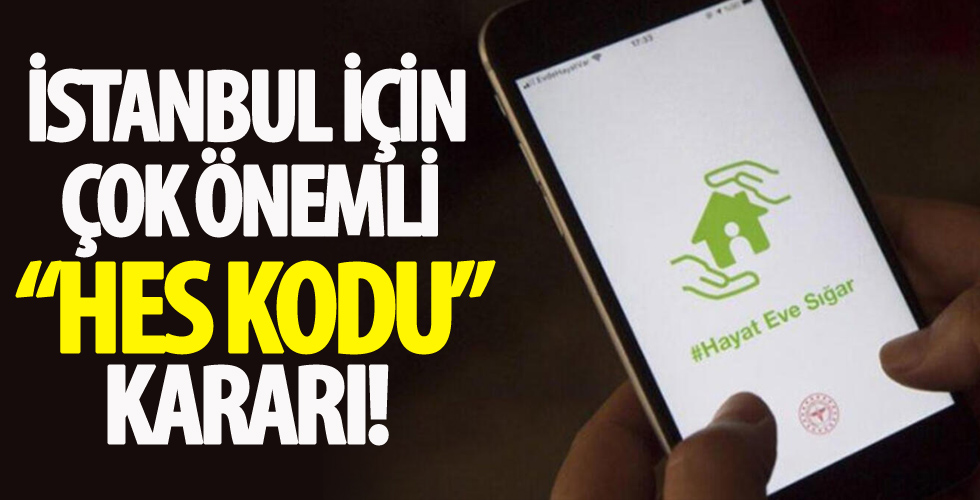 İstanbul Valiliği son dakika duyurdu... İstanbul için 'HES kodu' kararı!