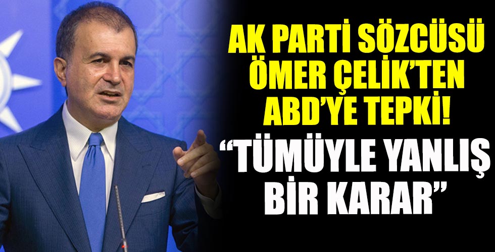 AK Parti Sözcüsü Çelik’ten ABD'ye tepki:!