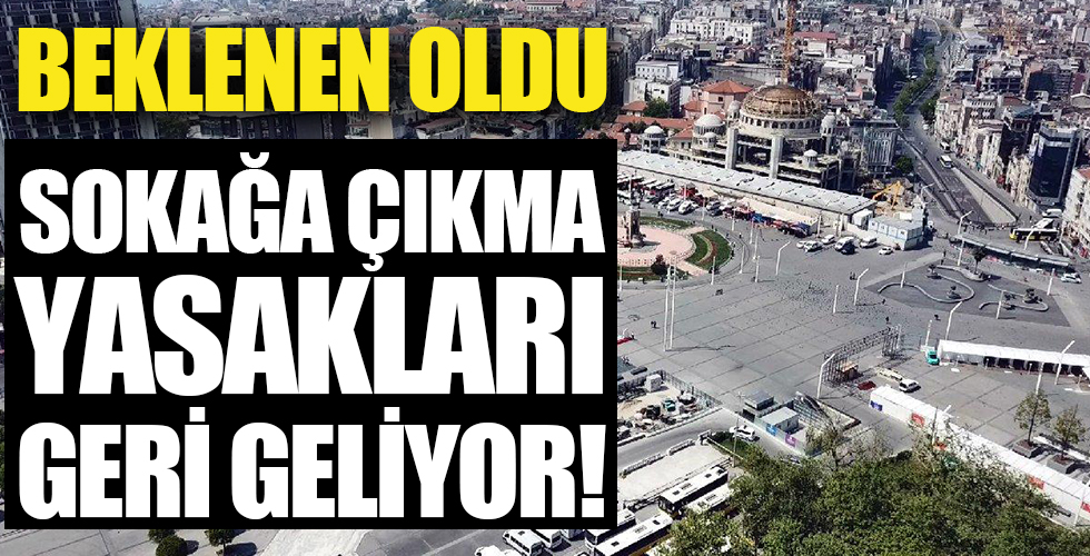 Beklenen oldu! Sokağa çıkma yasakları geri geliyor