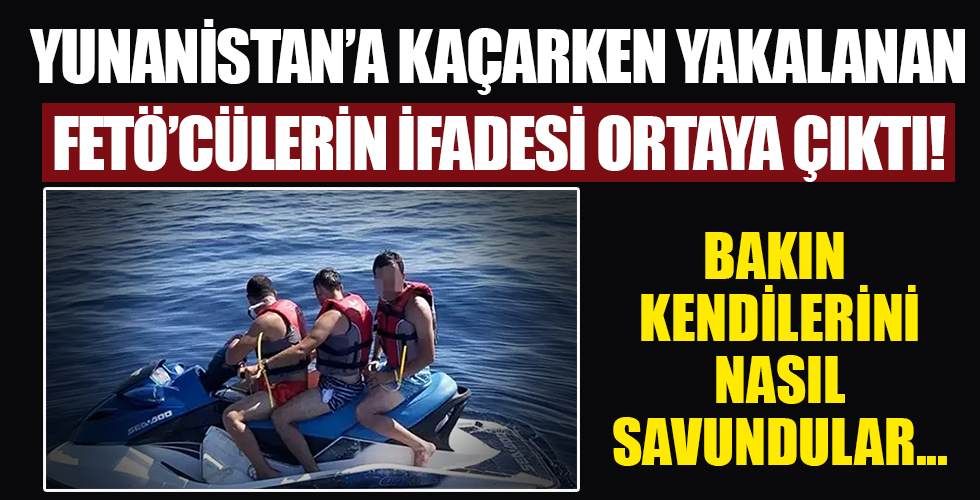 Jet ski ile kaçmaya çalışan FETÖ şüphelilerinin ifadeleri ortaya çıktı