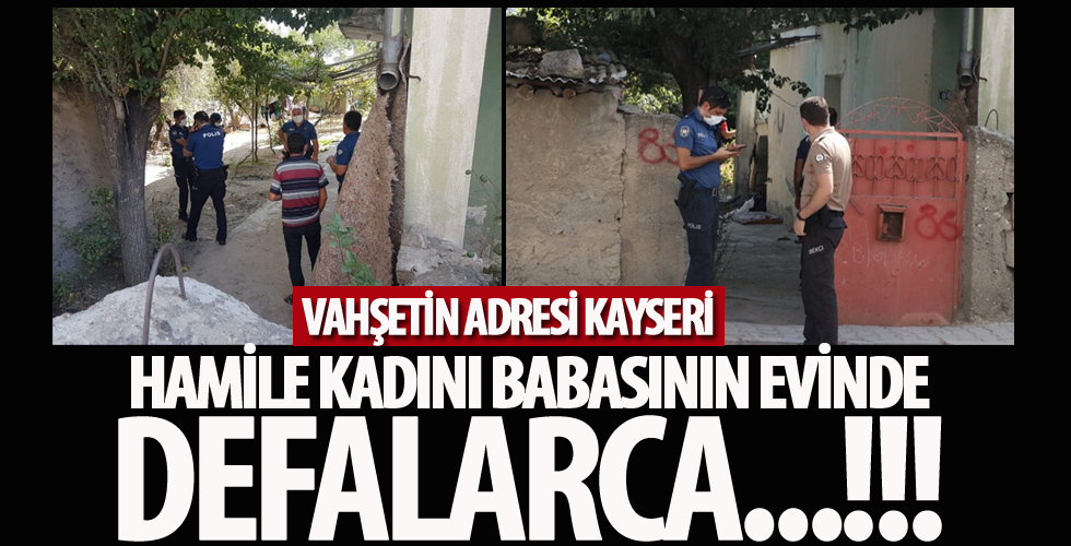 Bunun adı vahşet! Hamile kadını babasının evinde defalarca...