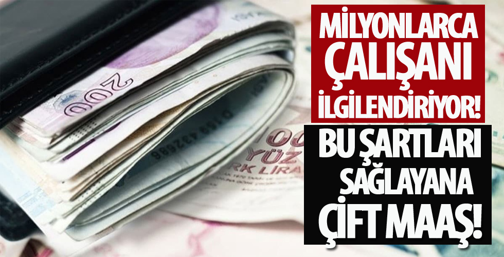 Milyonlarca çalışanı ilgilendiriyor! Bu şartları sağlayana çift maaş!