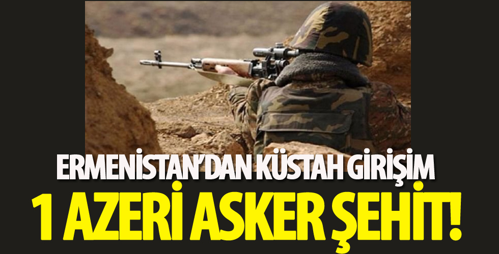 Ermenistan’dan küstah girişim! Azerbaycan’dan açıklama: bir asker şehit