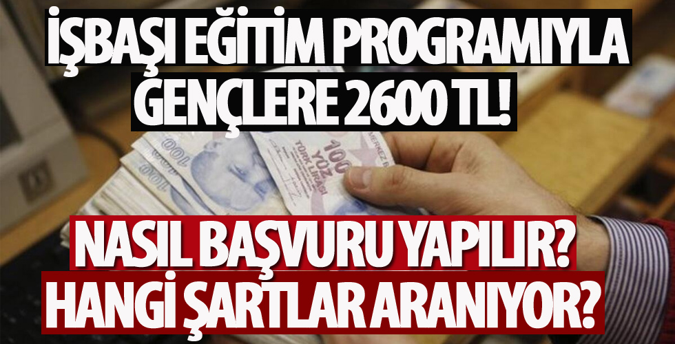 İşbaşı eğitim programıyla gençlere 2.600 TL! Nasıl başvuru yapılır? Hangi şartlar aranıyor?