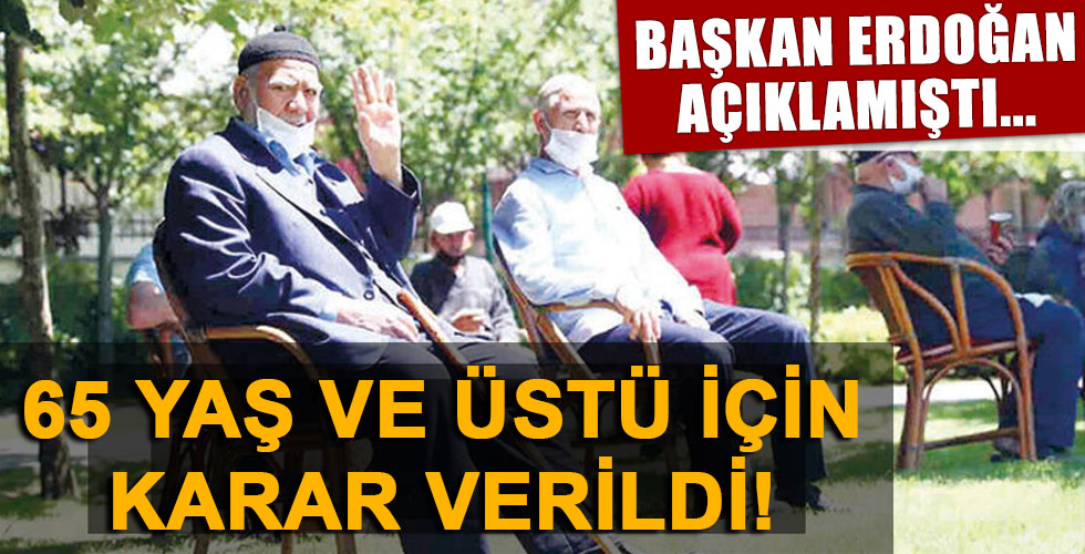 Başkan Erdoğan açıklamıştı.. 65 yaş ve üstü için karar verildi!