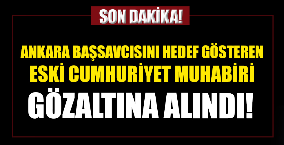 Ankara Başsavcısı’nı hedef gösteren Cumhuriyet eski Muhabiri gözaltına alındı