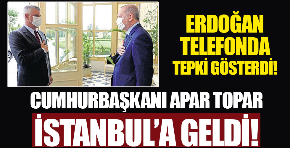 Erdoğan telefonda tepki gösterdi! Cumhurbaşkanı apar topar İstanbul'a geldi