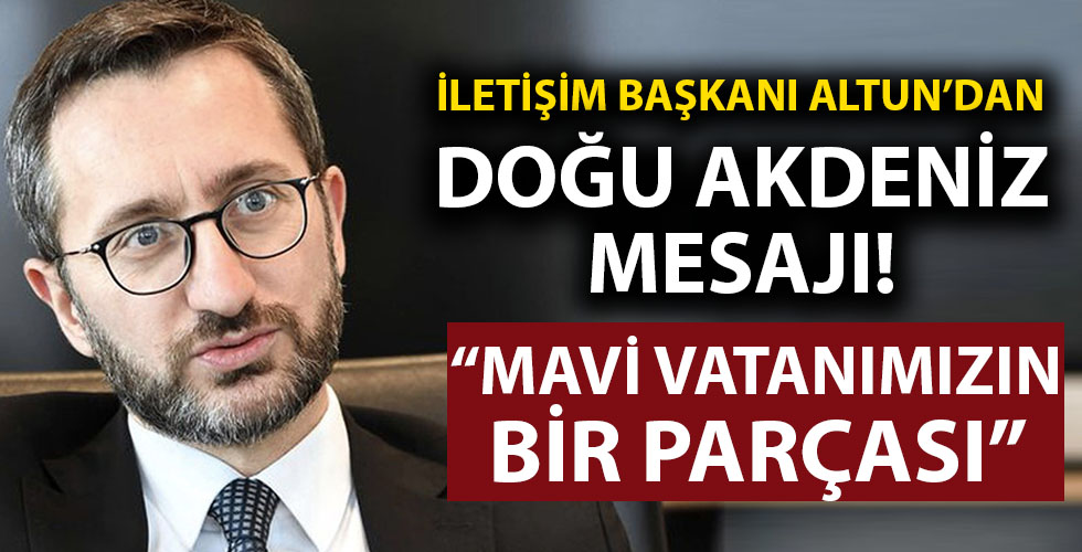 İletişim Başkanı Altun'dan Doğu Akdeniz mesajı!