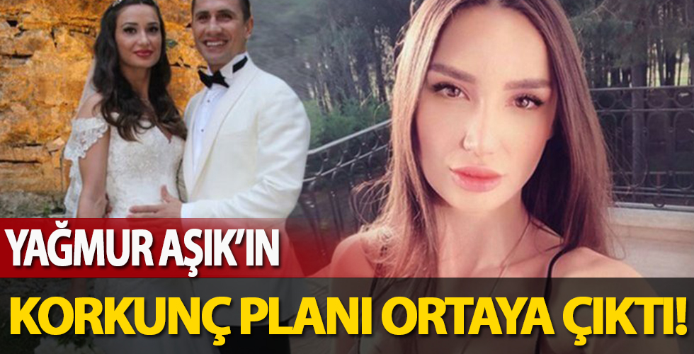 Yağmur Aşık'ın korkunç planı ortaya çıktı