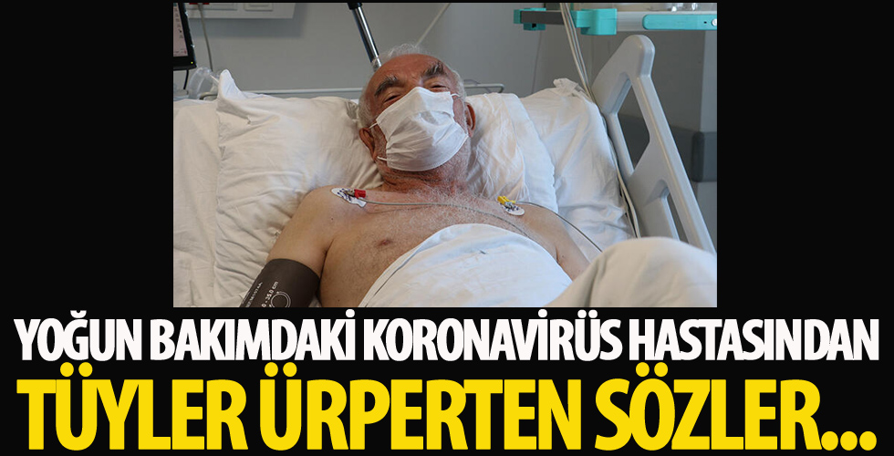 Yoğun bakımdaki koronavirüs hastasından tüyler ürperten sözler...