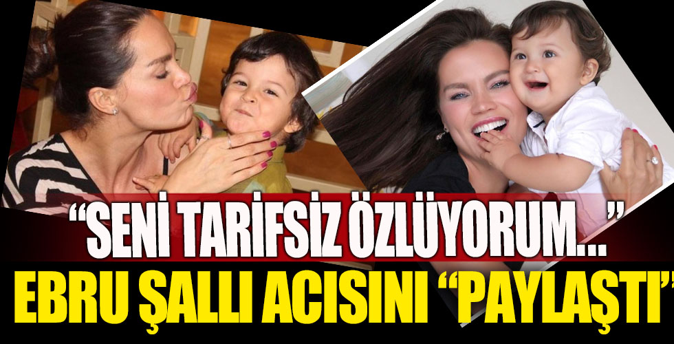 'Seni tarifsiz özlüyorum...' Ebru Şallı'dan duygulandıran paylaşım!