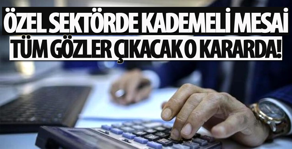 Bütün gözler çıkacak kararda! Özel sektöre kademeli mesai