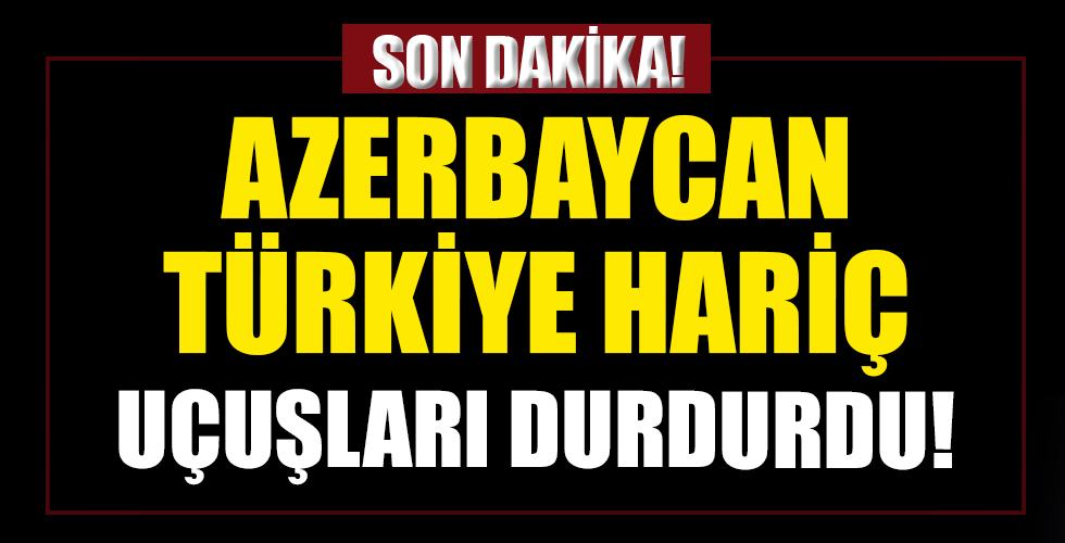 Azerbaycan Türkiye hariç uçak seferlerini durdurdu!