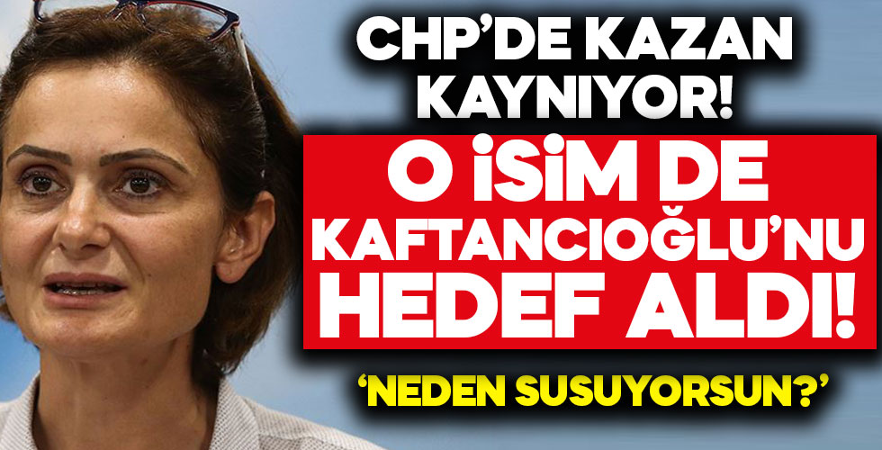 CHP'de kazan kaynıyor! O isim de Kaftancıoğlu'nu hedef aldı!