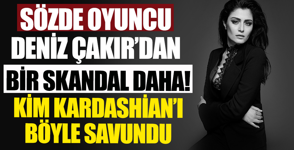 Deniz Çakır'dan Kim Kardashian sözleri sosyal medyayı ayağa kaldırdı