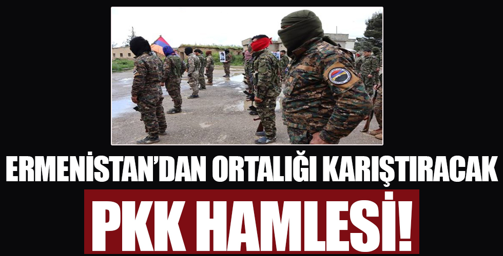Ermenistan'dan ortalığı karıştıracak skandal PKK hamlesi