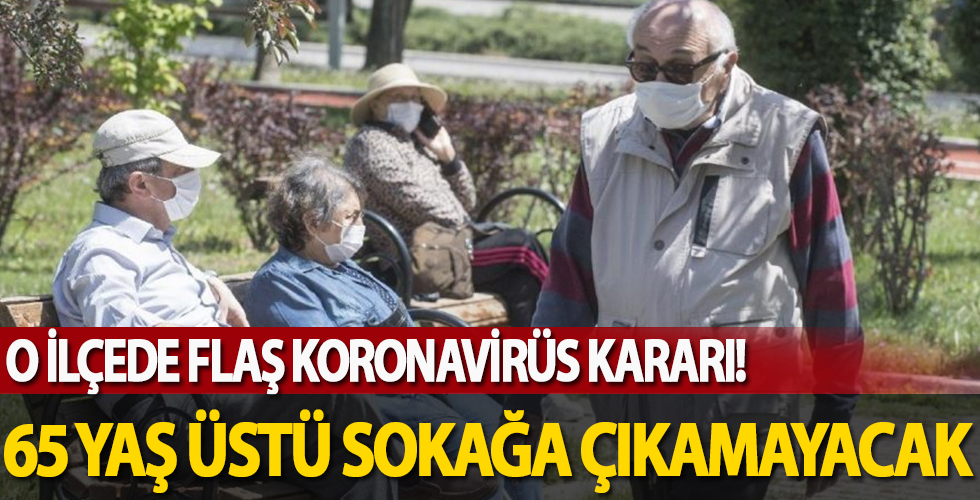 O ilçede 65 yaş üstü vatandaşlara sokağa çıkma kısıtlaması getirildi