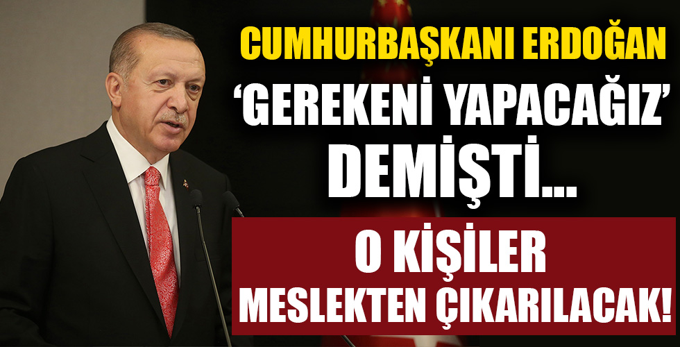 Başkan Erdoğan 'gerekeni yapacağız' demişti!