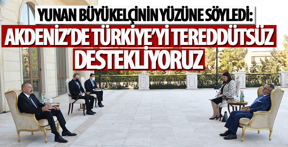 Cumhurbaşkanı Aliyev, Yunan Büyükelçinin yüzüne söyledi: Akdeniz'de Türkiye'yi tereddütsüz destekliyoruz