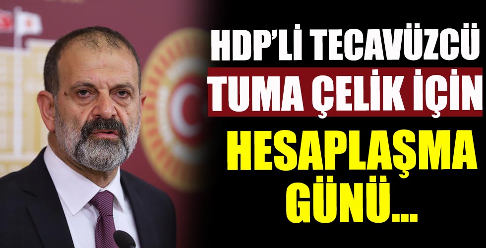 HDP'li tecavüzcü Tuma Çelik için kritik gün! Yargı yolu açılacak