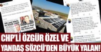 ÖZGÜR ÖZEL - CHP'li Özgür ÖZel ve yandaş Sözcü'den büyük yalan!