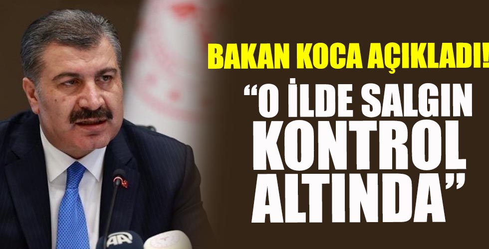 Bakan Koca açıkladı! O ilde salgın kontrol altında