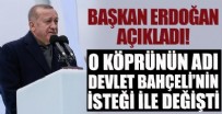 DEVLET BAHÇELİ - Başkan Erdoğan açıkladı! O köprünün adı Bahçeli'nin isteğiyle değişti!