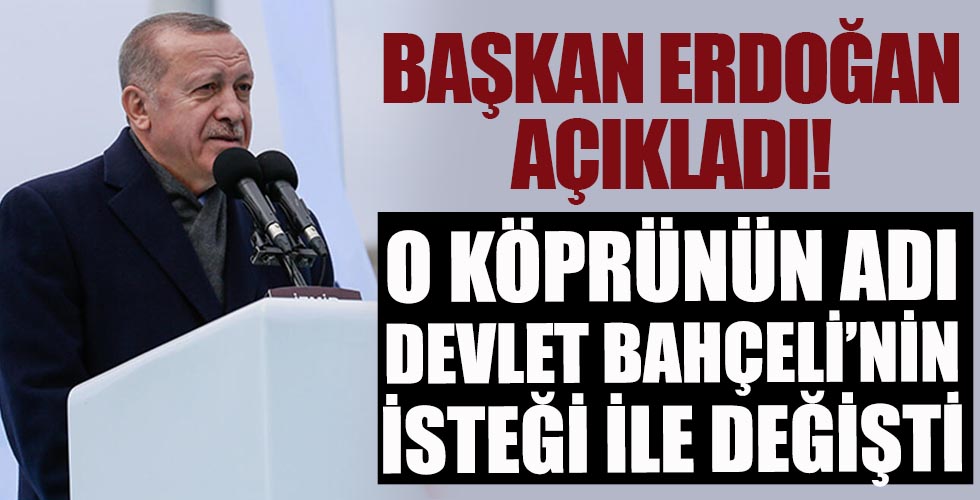Başkan Erdoğan açıkladı! O köprünün adı Bahçeli'nin isteğiyle değişti!