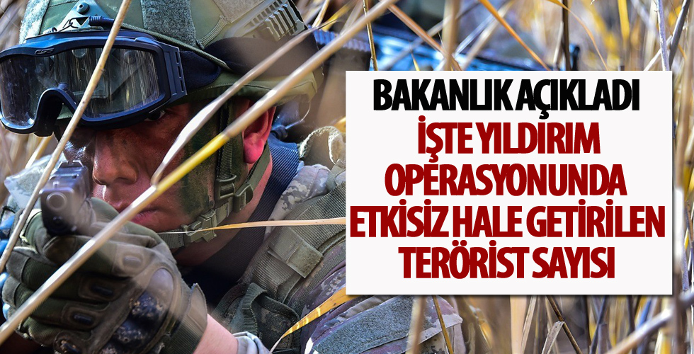 Bakanlık açıkladı! İşte Yıldırım operasyonunda etkisiz hale getirilen terörist sayısı