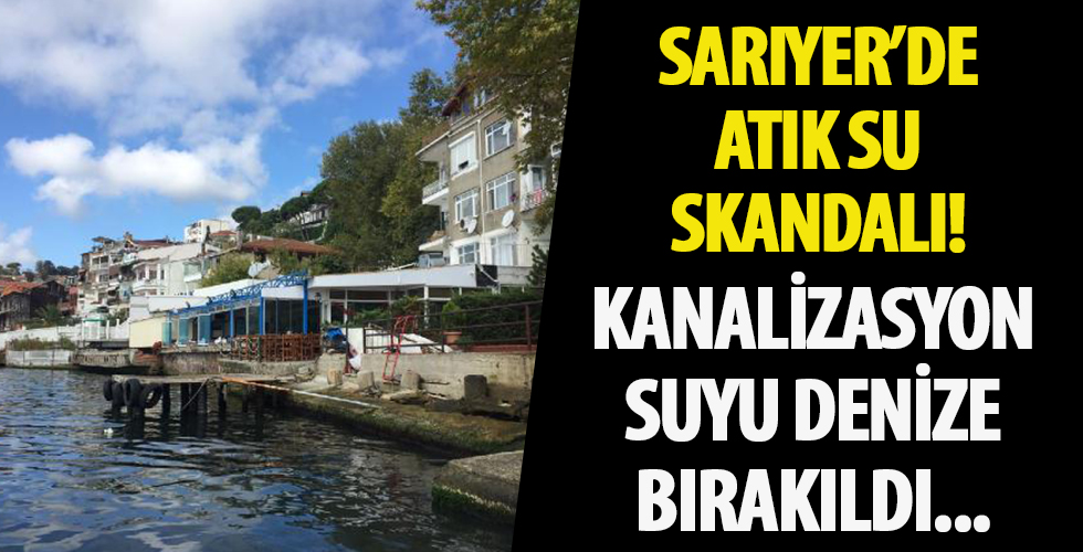 Sarıyer'de atık su skandalı!