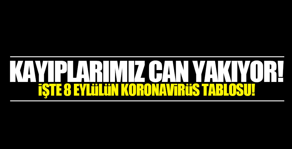 8 eylülün koronavirüs tablosu açıklandı!