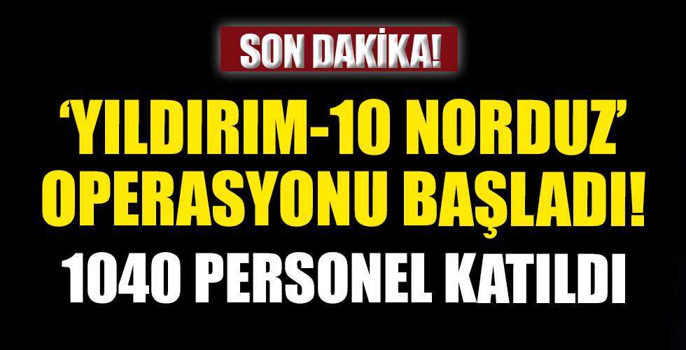 'Yıldırım-10 Norduz' operasyonu başladı