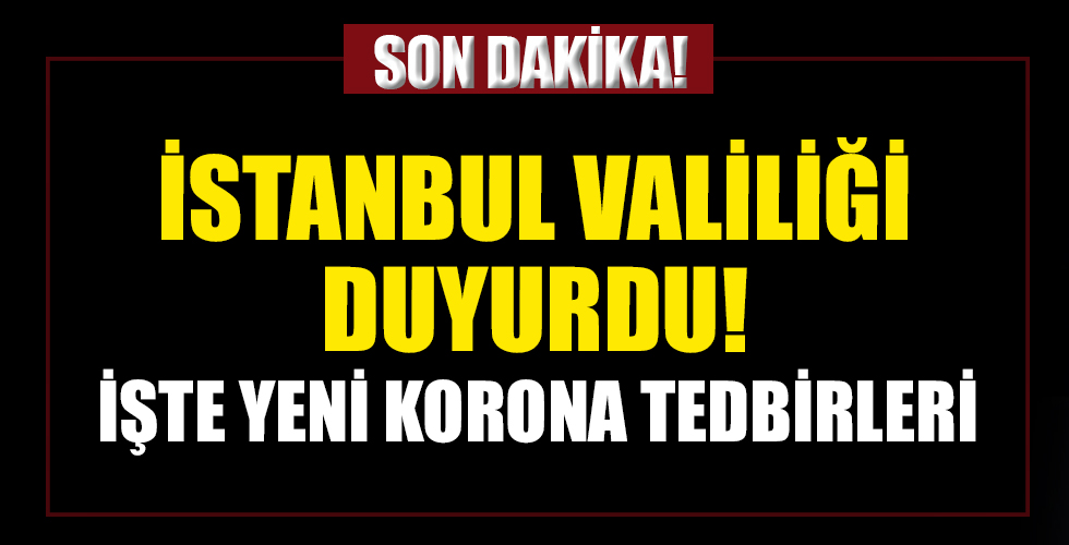 İstanbul Valiliği duyurdu... İşte yeni Koronavirüs kararları